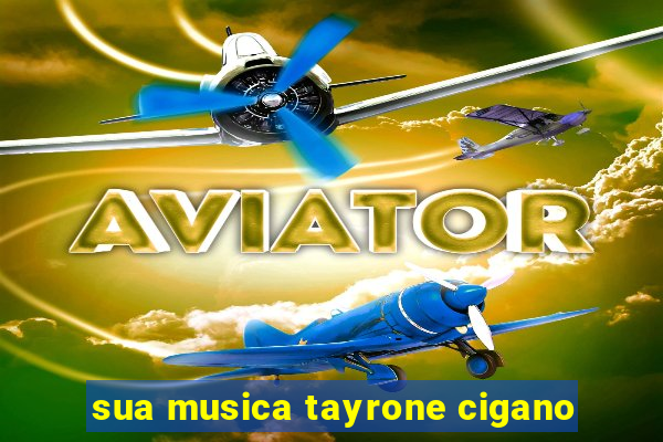 sua musica tayrone cigano